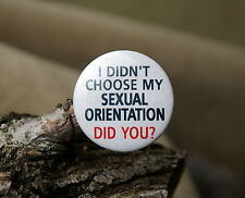 I Didn't Choose My Sexual Orientation Did You? 1 3/4” Pin Pinback Button picture