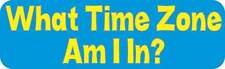 10x3 What Time Zone Am I In? Bumper Sticker Vinyl Window Stickers Hobbies Decals picture
