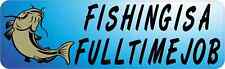 10x3 Fishing is a Full Time Job Bumper Magnet Magnetic Vehicle Decal Car Magnets picture