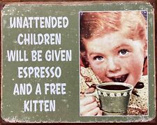 UNATTENDED CHILDREN WILL BE GIVEN ESPRESSO AND FREE KITTEN METAL TIN SIGN #1557 picture