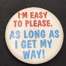 I'm Easy To Please As Long As I Get My Way Vintage Funny Pin Button Pinback picture
