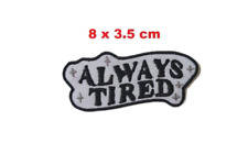Always Tired Fun Funny Embroidered Patch Badge Iron/Sew On Transfer Jeans N-1239 picture
