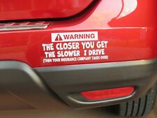 WARNING THE CLOSER YOU GET THE SLOWER I DRIVE (THEN YOUR INSURANCE TAKES OVER) picture