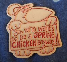 SO WHO WANTS TO BE A SPRING CHICKEN ANYWAY Novelty Pin Badge Humour Funny 60mm picture