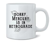 Sorry Mercury is in Retrograde Funny Astrology Ceramic Coffee Mug Tea Cup picture