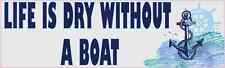 10x3 Life is Dry Without a Boat Bumper Magnet Vinyl Cruise Ship Water Car Decal picture