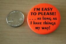 I'm Easy To Please As Long As I Have Things My Way Funny Pinback Button #31186 picture