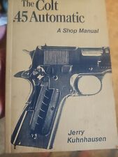 The Colt .45 Automatic A Shop Manual Jerry Kuhnhausen picture