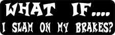 10X3 What If I Slam on My Brakes Bumper Sticker Funny Tailgating Decal Stickers picture