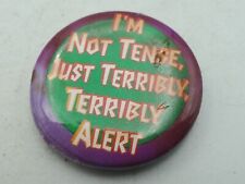 Vintage I'M NOT TENSE JUST TERRIBLY ALERT Badge Button PIn Pinback As Is S1 picture