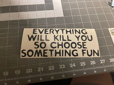  everything will kill you so choose something fun vinyl decal sticker 215 picture