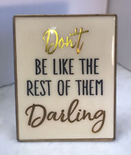 “Don’t Be Like The Rest Of Them Darling” Metal Plastic Sign with Stand 8