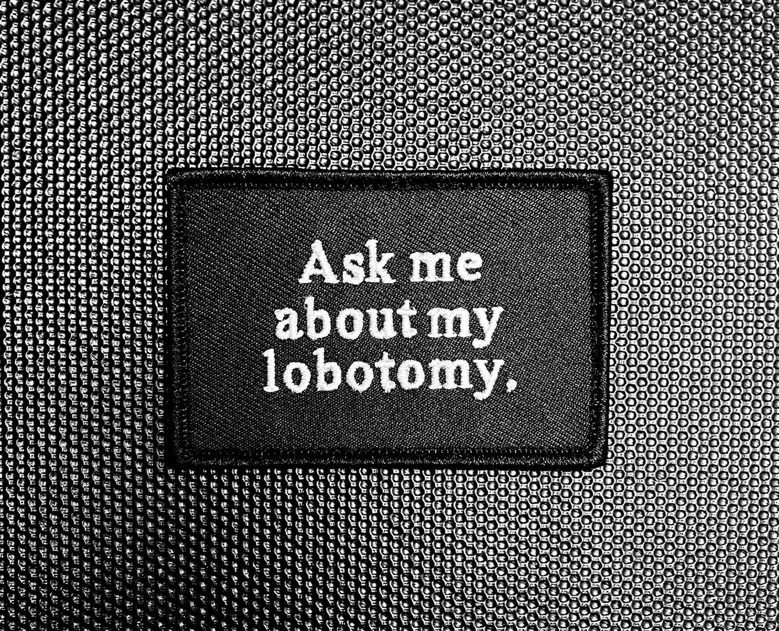 ASK ME ABOUT MY LOBOTOMY Embroidered Morale Patch Brain Dead BOHICA DILLIGAF