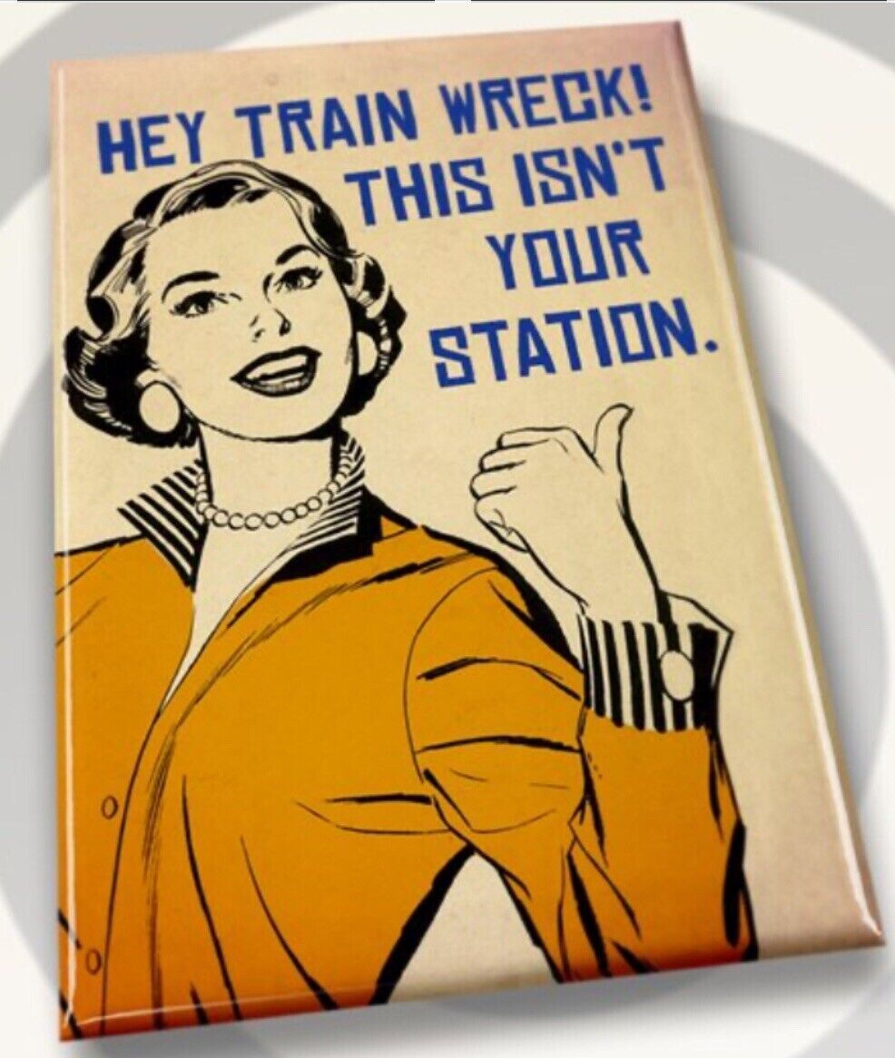 Hey Train Wreck this Isn’t Your Station. All On A 2”x3”Fridge Magnet.