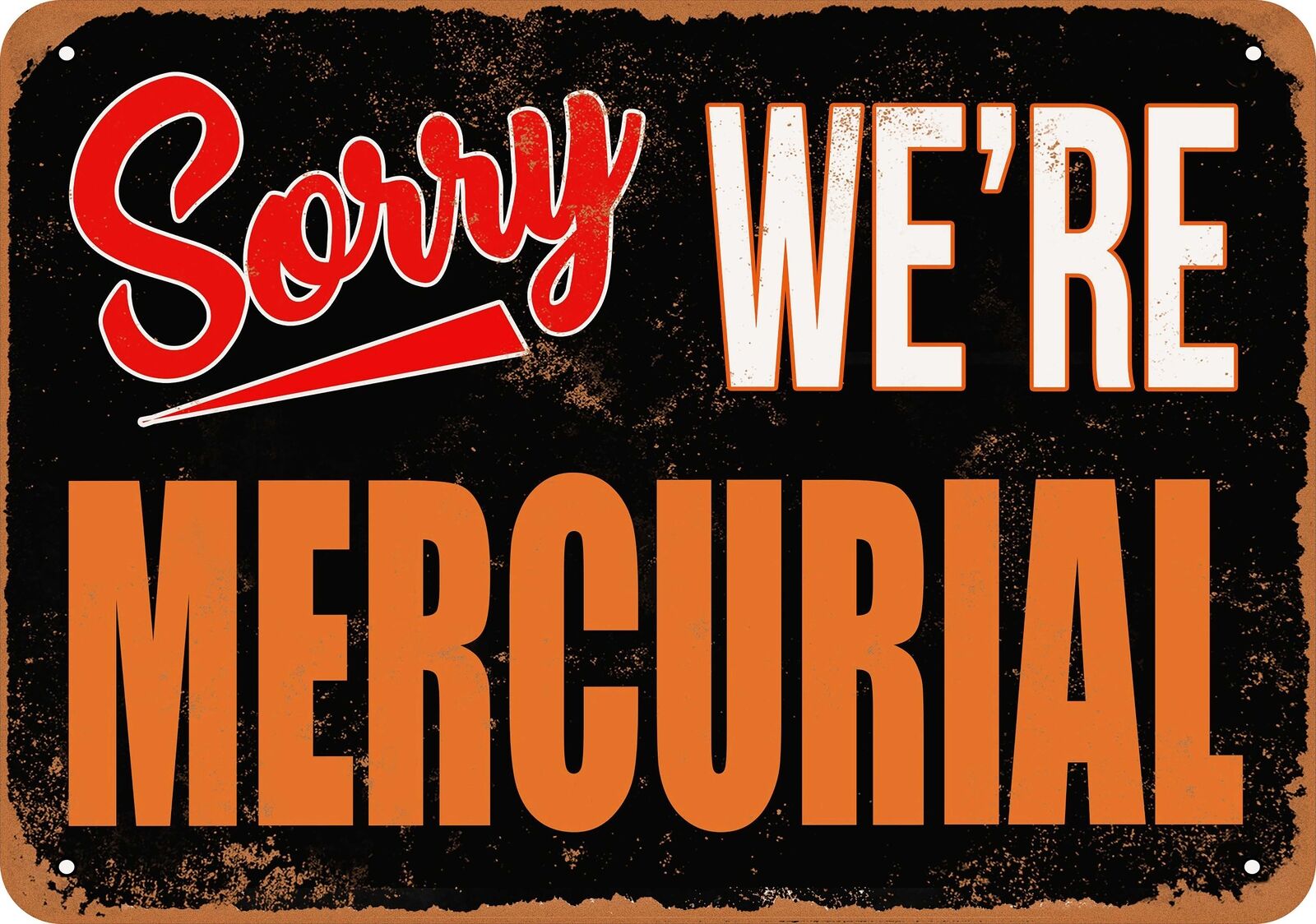 Metal Sign - SORRY, WE'RE MERCURIAL -- Vintage Look