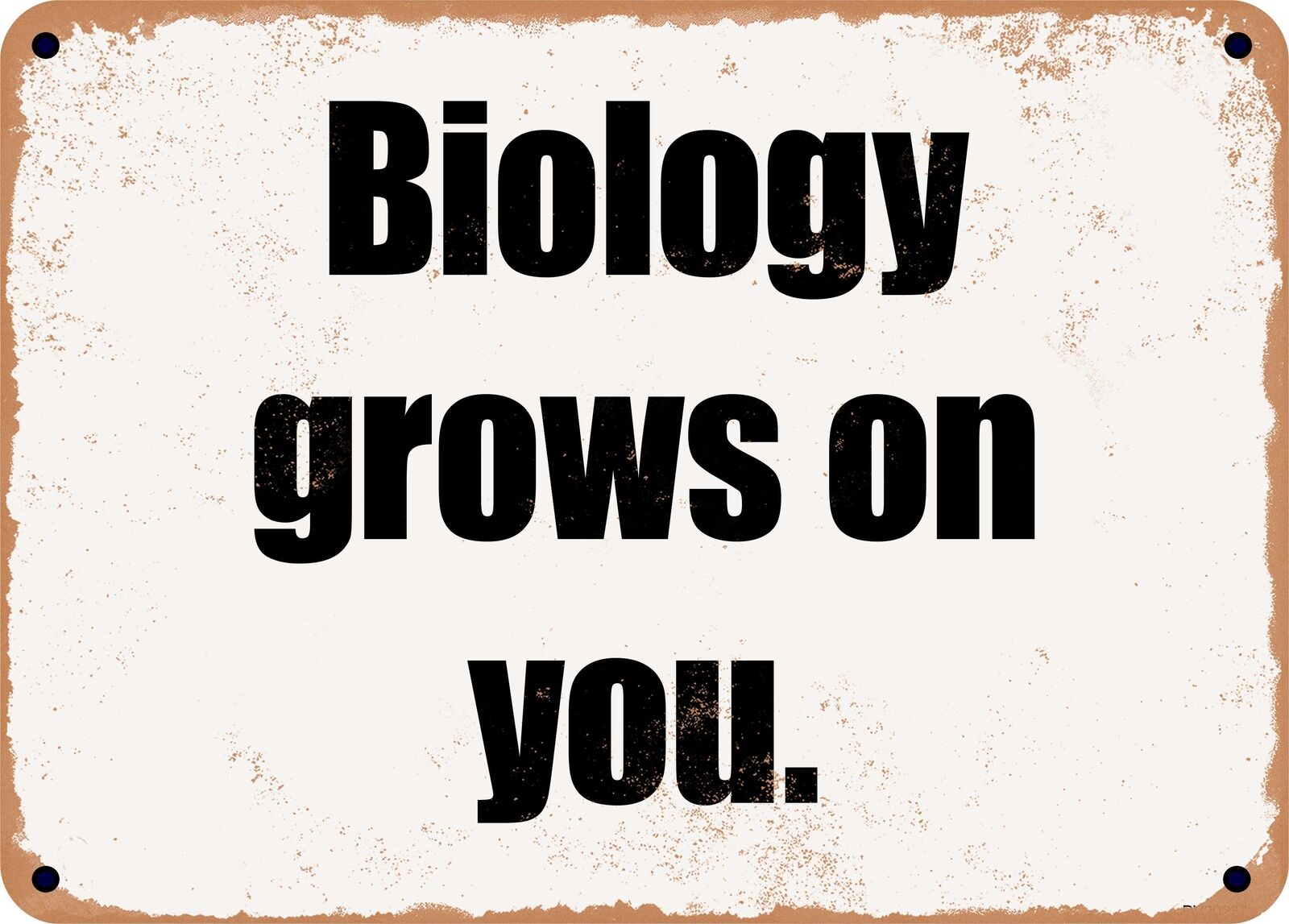 METAL SIGN - Biology grows on you.