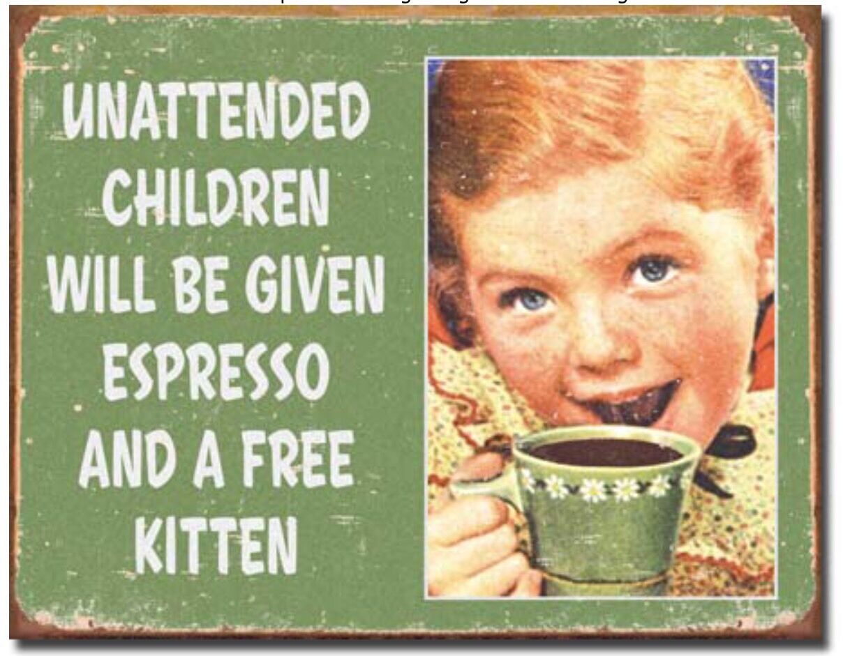 Unattended Children Will Be Given Espresso And Free Kittens Metal Tin Sign #1557
