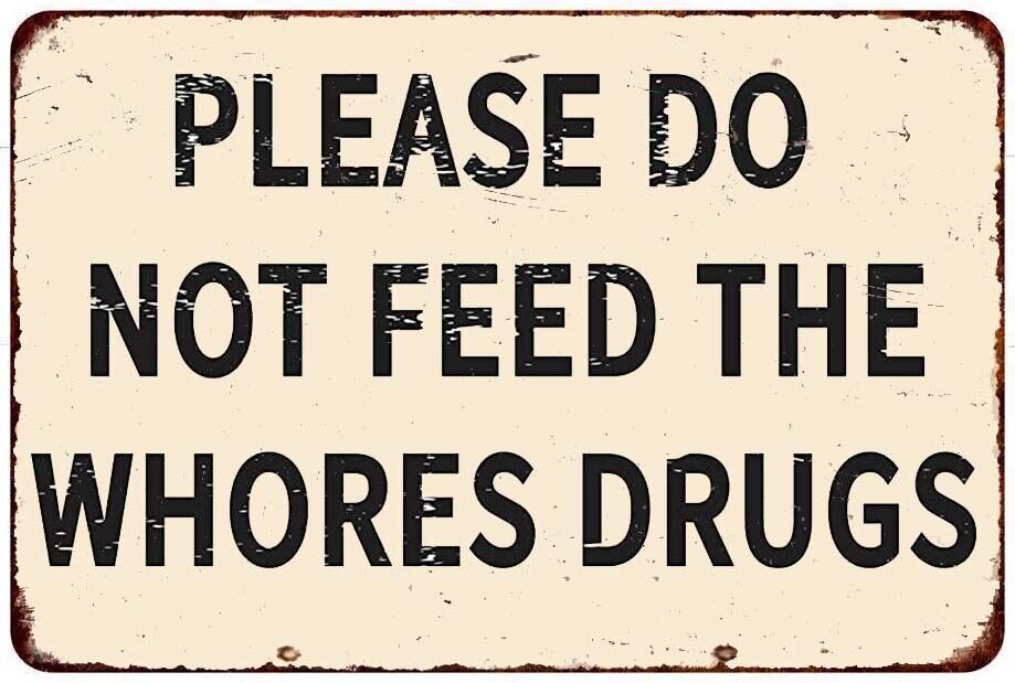please do not feed the whores drugs Vintage LOOK reproduction Metal tin sign
