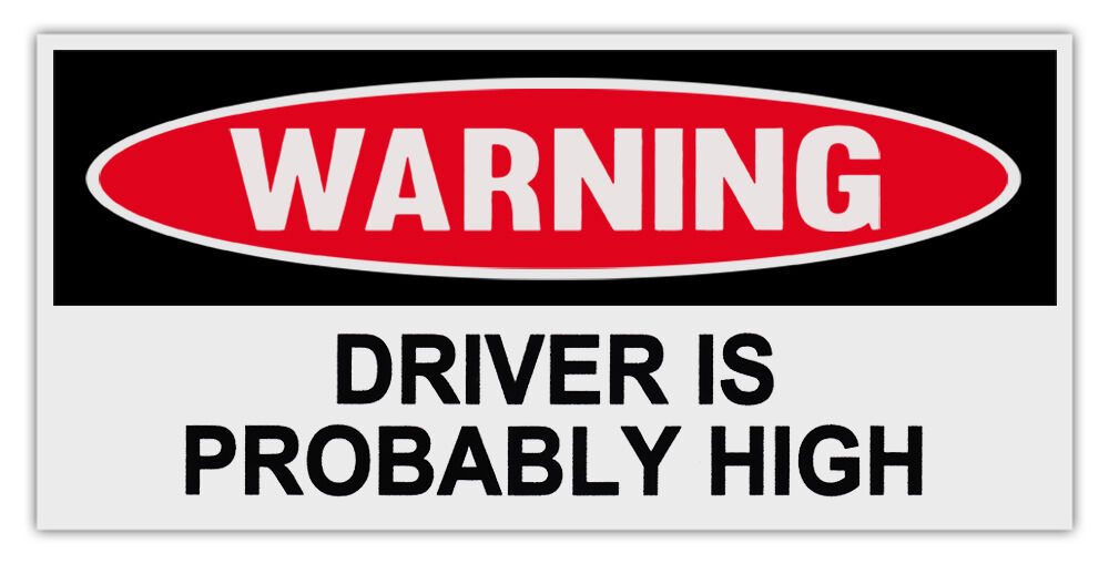 Funny Warning Bumper Stickers Decals: DRIVER IS PROBABLY HIGH