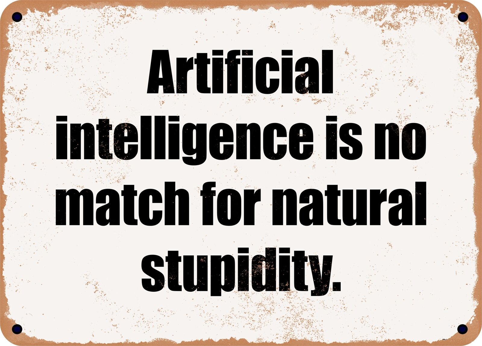 METAL SIGN - Artificial intelligence is no match for natural stupidity.