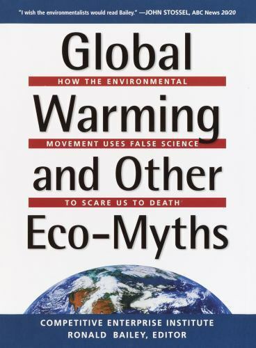 Global Warming and Other Eco-Myths: How the Environmental Movement Uses False...