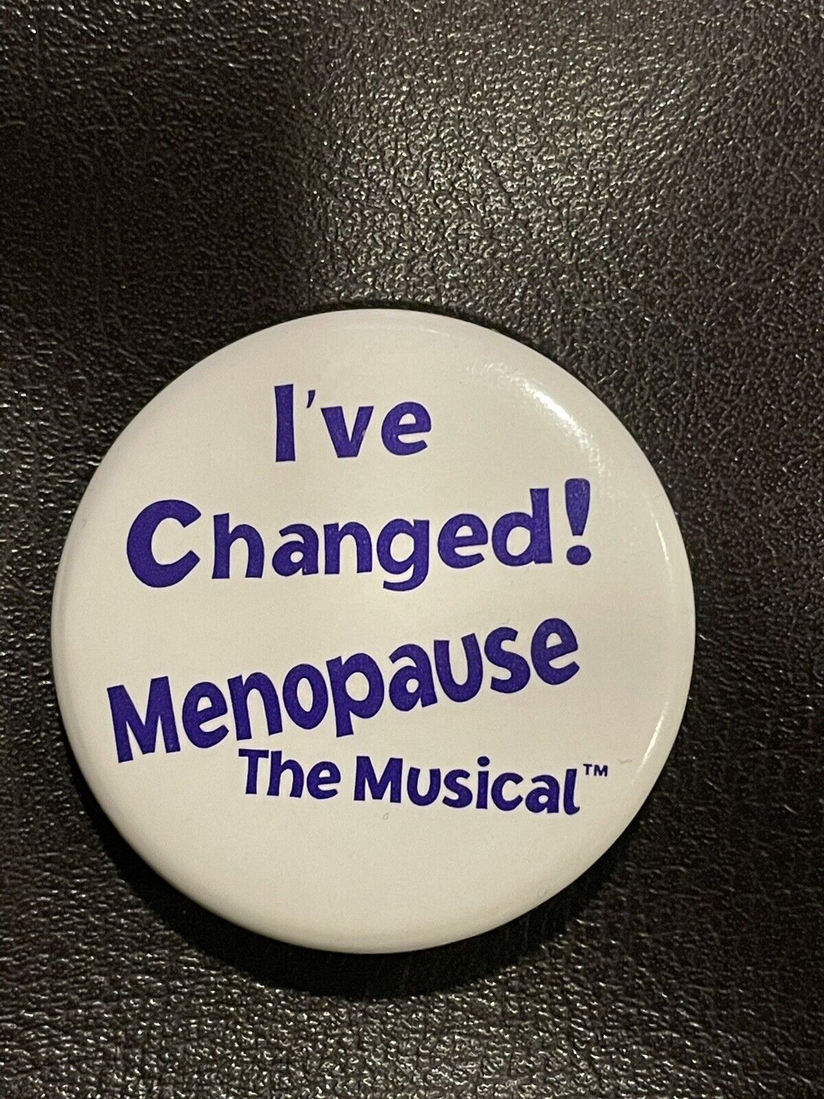 I've Changed Menopause The Musical Metal Pin Button
