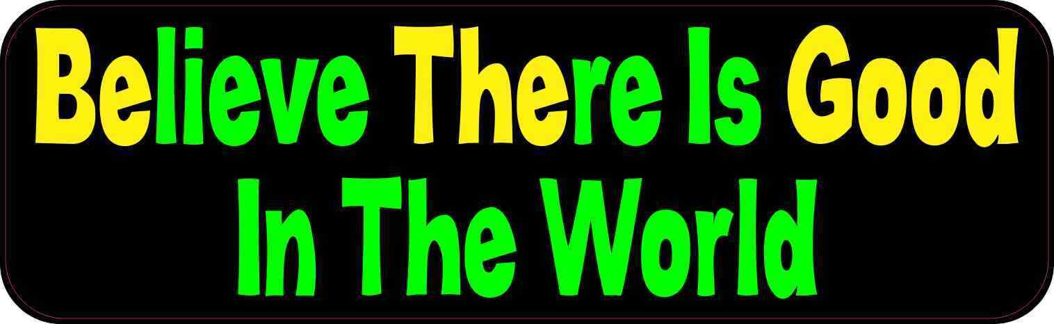 10x3 Believe There Is Good In The World Bumper Sticker Vinyl Vehicle Stickers