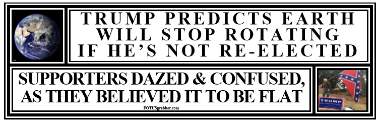 anti Trump PREDICTS EARTH STOP ROTATING IF NOT RE-ELECTED bumper sticker 