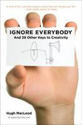 Ignore Everybody: and 39 Other Keys to Creativity by MacLeod, Hugh