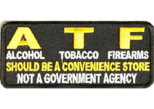 ATF ALCOHOL TOBACCO FIREARMS  SHOULD BE A CONVENIENCE STORE EMBROIDERED PATCH