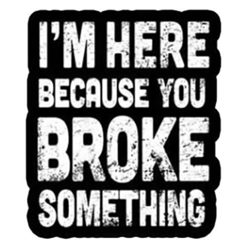 I'm Here because you broke something Meme - Humor Funny Caption Die-cut STICKER