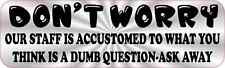 10x3 Our Staff is Accustomed to What You Think is a Dumb Question Sticker Sign picture