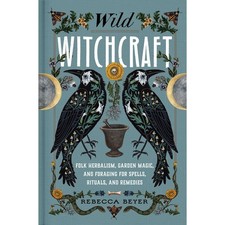 Wild Witchcraft Folk Herbalism Garden Magic Foraging Spells Rituals Remedies picture