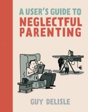 A Users Guide to Neglectful Parenting - Paperback By Delisle, Guy - VERY GOOD picture