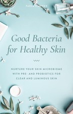 Good Bacteria for Healthy Skin: Nurture Your Skin Microbiome with Pre- and P... picture