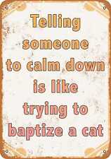 Metal Sign - Telling Someone to Calm Down is Like Trying to Baptize a Cat picture