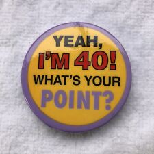 40th Birthday Button Pin Yeah Im 40 Whats Your Point Funny Humorous Vintage picture