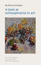 A look at schizophrenia in art: Two essays from a journalist with schizophrenia picture