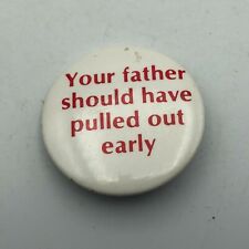 Vtg Your Father Should Have Pulled Out Early Pin Button Funny Humorous D6 picture