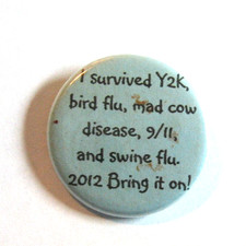 I Survived Y2K Bird Flu Mad Cow 9/11 Swine Flu 2012 Bring it On Novelty Pinback picture