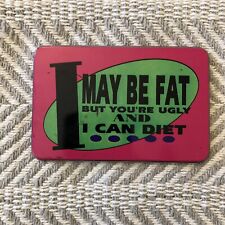 Metal Novelty Snarky Magnet I May Be Fat But You're Ugly And I Can Diet EUC picture