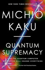 Quantum Supremacy: How the Quantum Computer Revolution Will Change Everything picture
