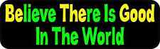 10x3 Believe There Is Good In The World Bumper Magnet Magnetic Car Truck Magnets picture