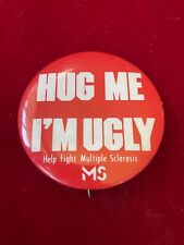 Hug Me I'm Ugly Help Fight Multiple Sclerosis MS Vtg Pinback Button 2.25