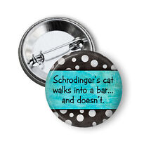 Funny Button Pin Schrodinger's cat.. Pinback Quantum Physics Geek Nerd Science picture