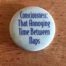 Consciousness: That Annoying Time Between Naps Badge Button Pin Pinback Vintage picture