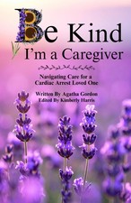Be Kind I'm a Care Giver: Navigating Care for a Cardiac Arrest Loved One picture