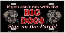 If You Can't Run With The Big Dogs Stay On The Porch  Novelty License Plate Sign picture