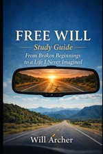 Free Will Study Guide: A Companion to Free Will: From Broken Beginnings to a Lif picture