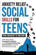 SOCIAL SKILLS & ANXIETY RELIEF FOR TEENS: FROM AWKWARD TO AWESOME: SIMPLE STEPS picture